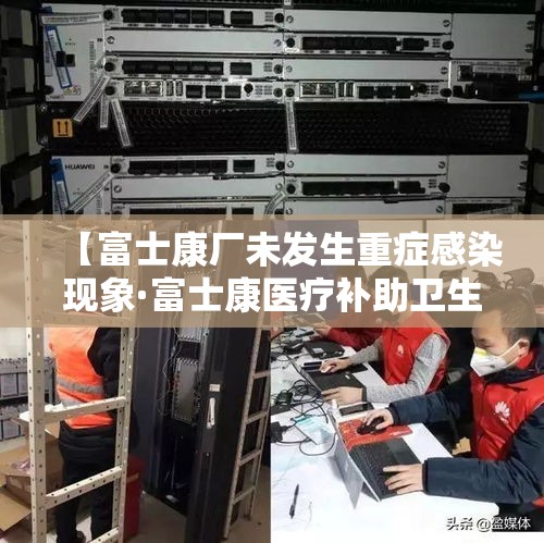 【富士康厂未发生重症感染现象·富士康医疗补助卫生部确实待签核这步成功几率高吗】