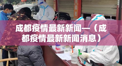 成都疫情最新新闻—（成都疫情最新新闻消息）