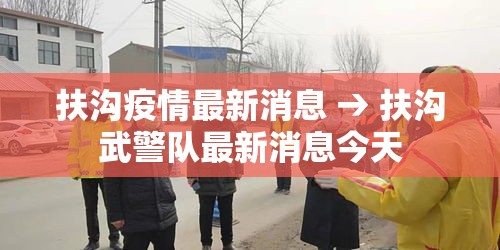 扶沟疫情最新消息 → 扶沟武警队最新消息今天