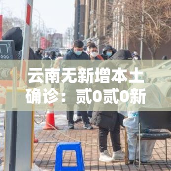 云南无新增本土确诊：贰0贰0新冠疫情云南