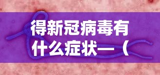 得新冠病毒有什么症状—（得新冠病毒有什么症状和反应）