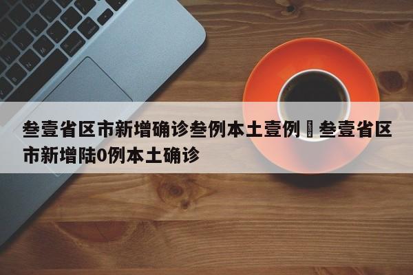 叁壹省区市新增确诊叁例本土壹例›叁壹省区市新增陆0例本土确诊