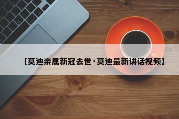 【莫迪亲属新冠去世·莫迪最新讲话视频】