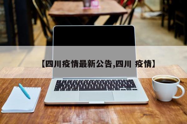 【四川疫情最新公告,四川 疫情】