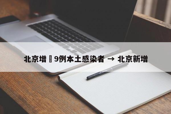 北京增無9例本土感染者 → 北京新增