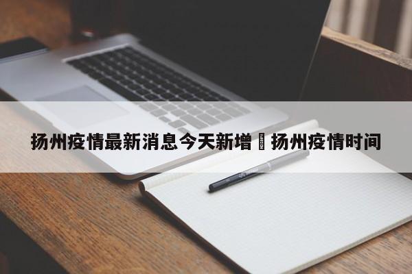 扬州疫情最新消息今天新增›扬州疫情时间