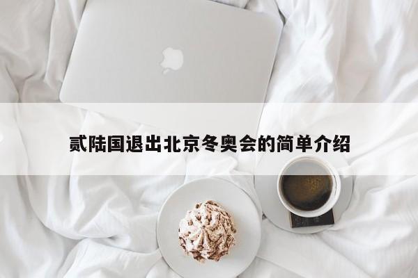 贰陆国退出北京冬奥会的简单介绍