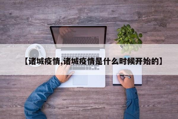 【诸城疫情,诸城疫情是什么时候开始的】