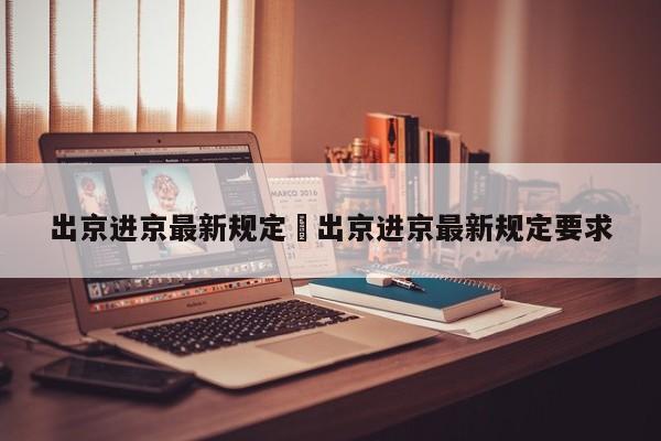 出京进京最新规定›出京进京最新规定要求