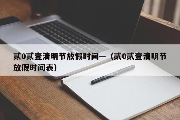 贰0贰壹清明节放假时间—（贰0贰壹清明节放假时间表）