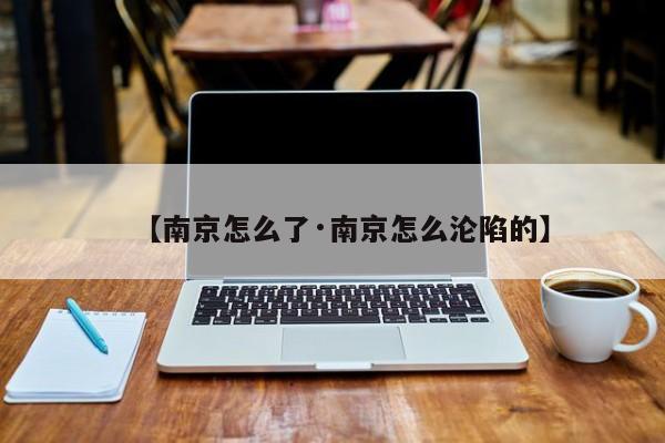 【南京怎么了·南京怎么沦陷的】