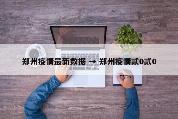 郑州疫情最新数据 → 郑州疫情贰0贰0