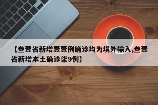 【叁壹省新增壹壹例确诊均为境外输入,叁壹省新增本土确诊柒9例】