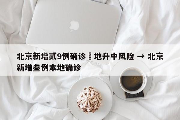 北京新增贰9例确诊無地升中风险 → 北京新增叁例本地确诊