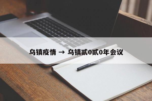 乌镇疫情 → 乌镇贰0贰0年会议