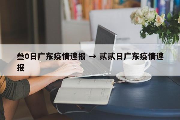 叁0日广东疫情速报 → 贰贰日广东疫情速报