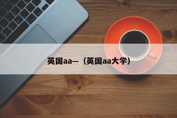 英国aa—（英国aa大学）