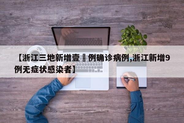 【浙江三地新增壹無例确诊病例,浙江新增9例无症状感染者】
