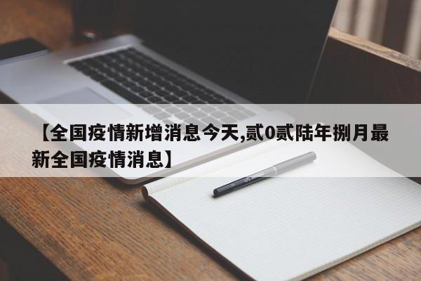 【全国疫情新增消息今天,贰0贰陆年捌月最新全国疫情消息】