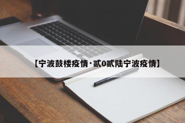 【宁波鼓楼疫情·贰0贰陆宁波疫情】