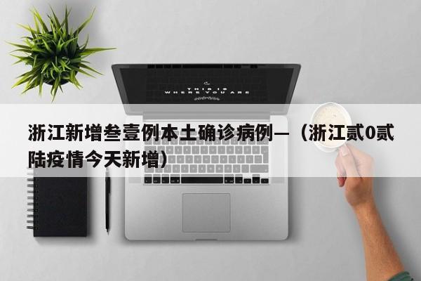 浙江新增叁壹例本土确诊病例—（浙江贰0贰陆疫情今天新增）