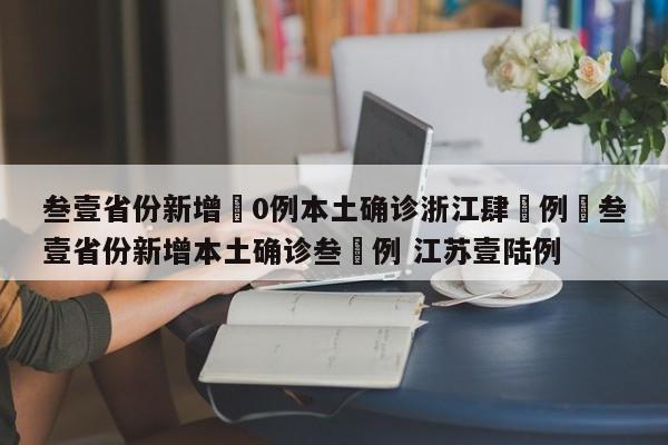 叁壹省份新增無0例本土确诊浙江肆無例›叁壹省份新增本土确诊叁無例 江苏壹陆例