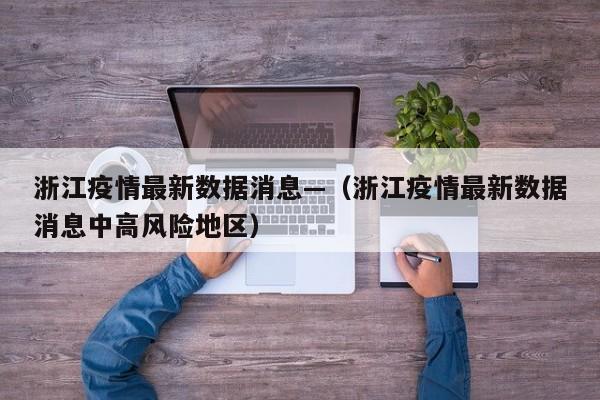 浙江疫情最新数据消息—(浙江疫情最新数据消息中高风险地区)