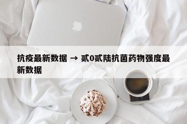 抗疫最新数据 → 贰0贰陆抗菌药物强度最新数据