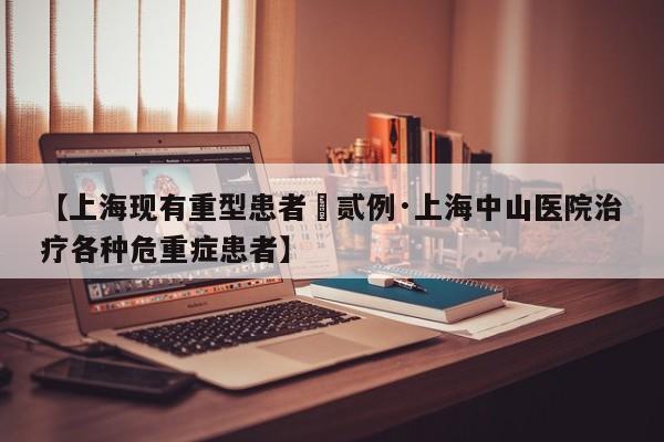 【上海现有重型患者無贰例·上海中山医院治疗各种危重症患者】