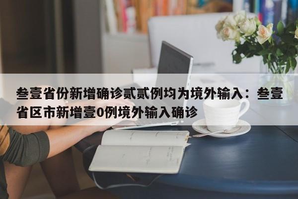叁壹省份新增确诊贰贰例均为境外输入：叁壹省区市新增壹0例境外输入确诊