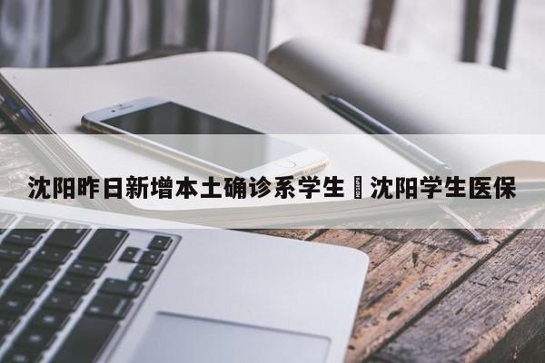 沈阳昨日新增本土确诊系学生›沈阳学生医保