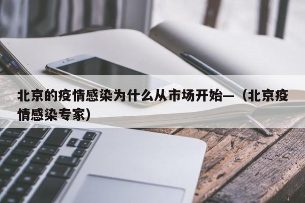 北京的疫情感染为什么从市场开始—(北京疫情感染专家)