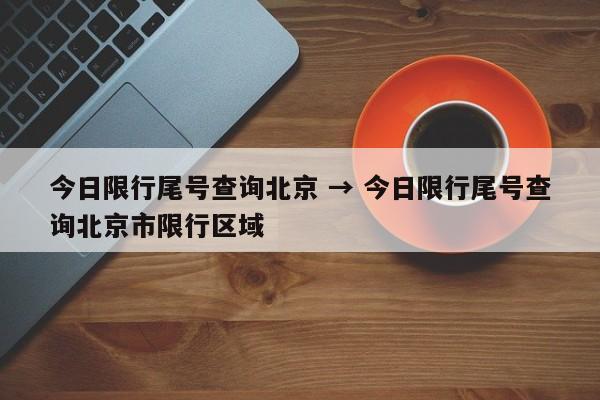 今日限行尾号查询北京 → 今日限行尾号查询北京市限行区域