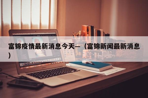 富锦疫情最新消息今天—(富锦新闻最新消息)