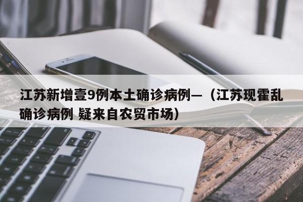 江苏新增壹9例本土确诊病例—(江苏现霍乱确诊病例 疑来自农贸市场)