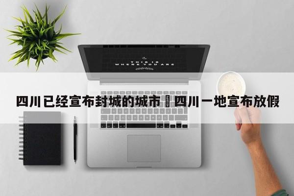 四川已经宣布封城的城市›四川一地宣布放假
