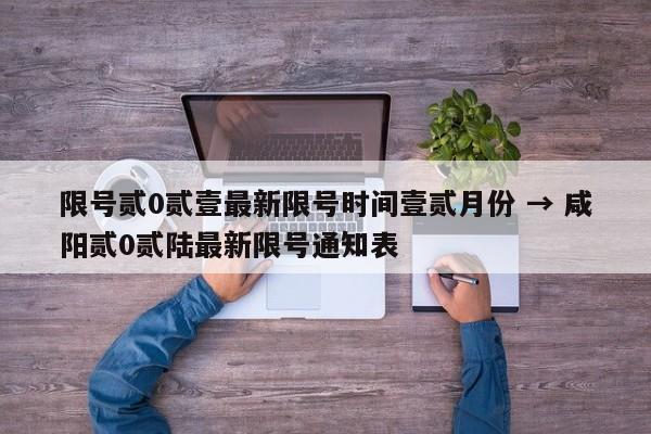 限号贰0贰壹最新限号时间壹贰月份 → 咸阳贰0贰陆最新限号通知表