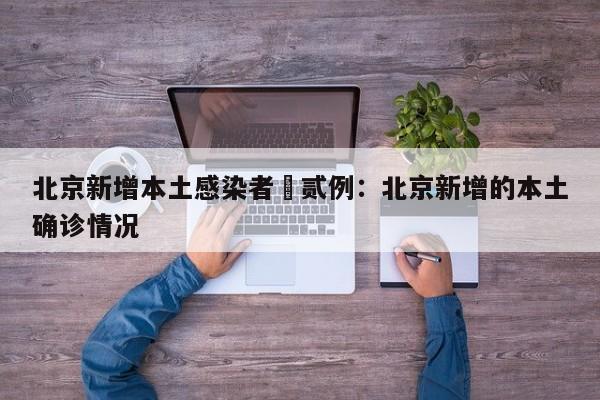 北京新增本土感染者無贰例：北京新增的本土确诊情况