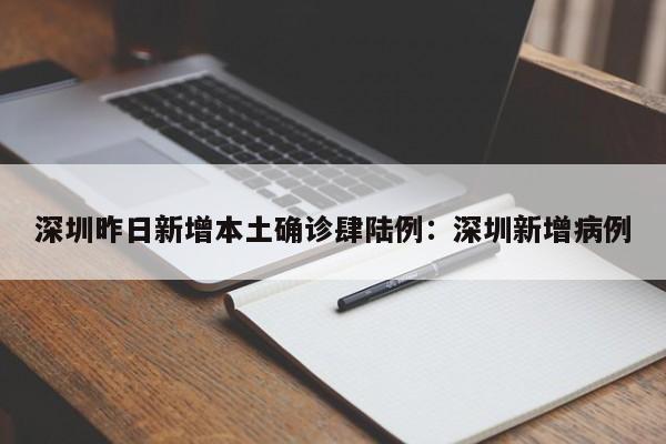 深圳昨日新增本土确诊肆陆例:深圳新增病例