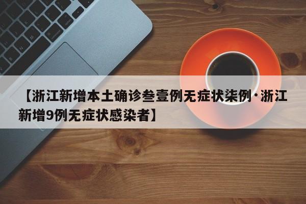 【浙江新增本土确诊叁壹例无症状柒例·浙江新增9例无症状感染者】