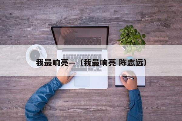 我最响亮—（我最响亮 陈志远）