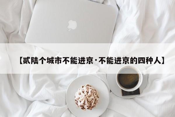 【贰陆个城市不能进京·不能进京的四种人】
