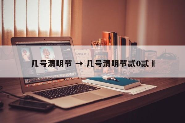 几号清明节 → 几号清明节贰0贰無