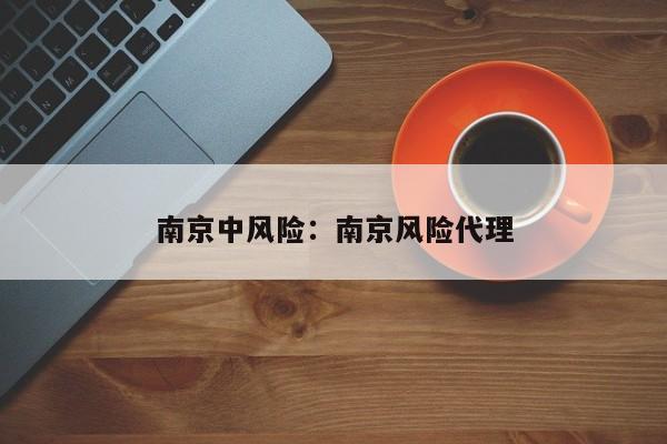 南京中风险:南京风险代理