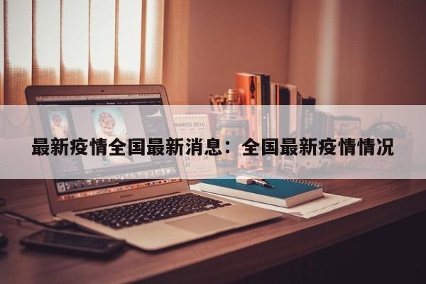 最新疫情全国最新消息：全国最新疫情情况
