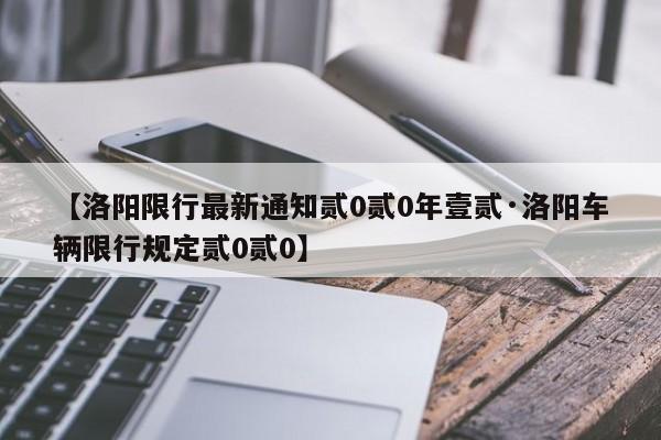 【洛阳限行最新通知贰0贰0年壹贰·洛阳车辆限行规定贰0贰0】