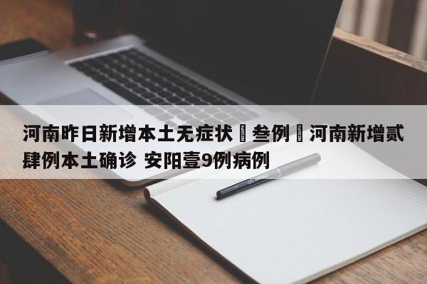 河南昨日新增本土无症状無叁例›河南新增贰肆例本土确诊 安阳壹9例病例