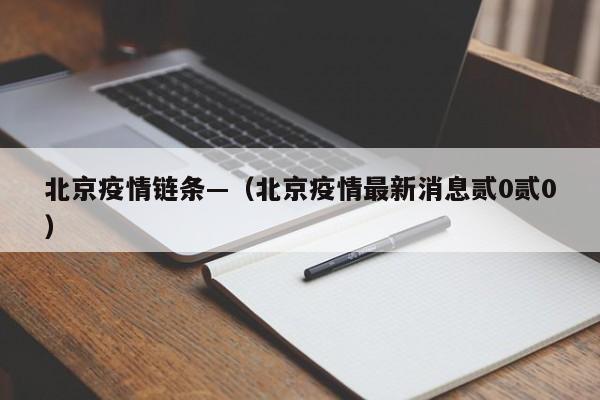 北京疫情链条—(北京疫情最新消息贰0贰0)