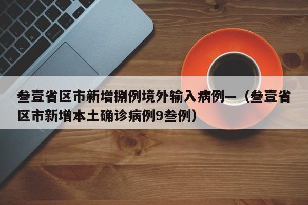 叁壹省区市新增捌例境外输入病例—（叁壹省区市新增本土确诊病例9叁例）