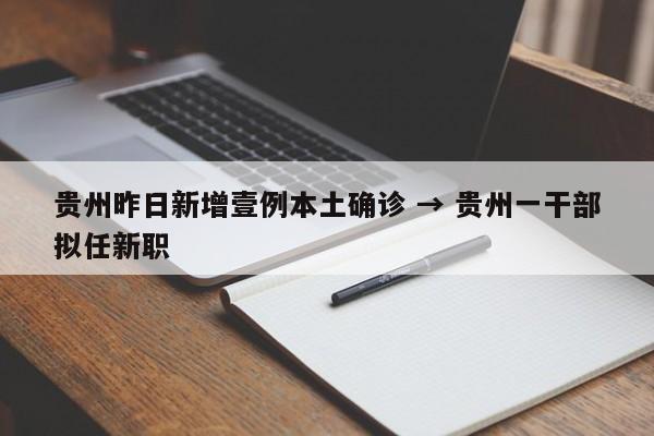 贵州昨日新增壹例本土确诊 → 贵州一干部拟任新职